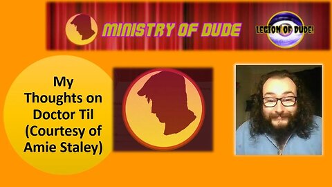 My Thoughts on Doctor Til aka Ministry of Dude (Courtesy of Amie Staley) [With Bloopers]