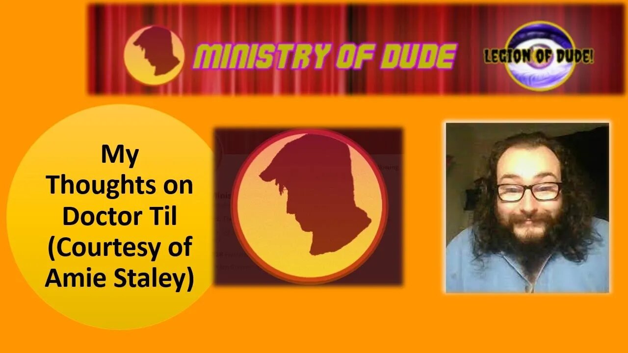 My Thoughts on Doctor Til aka Ministry of Dude (Courtesy of Amie Staley) [With Bloopers]