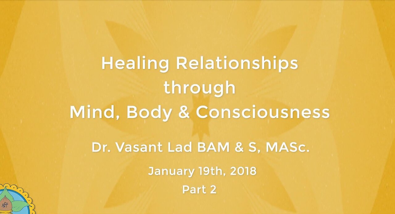 Dr. Vasant Lad: Healing Relationships Through Mind, Body & Consciousness, Part 2