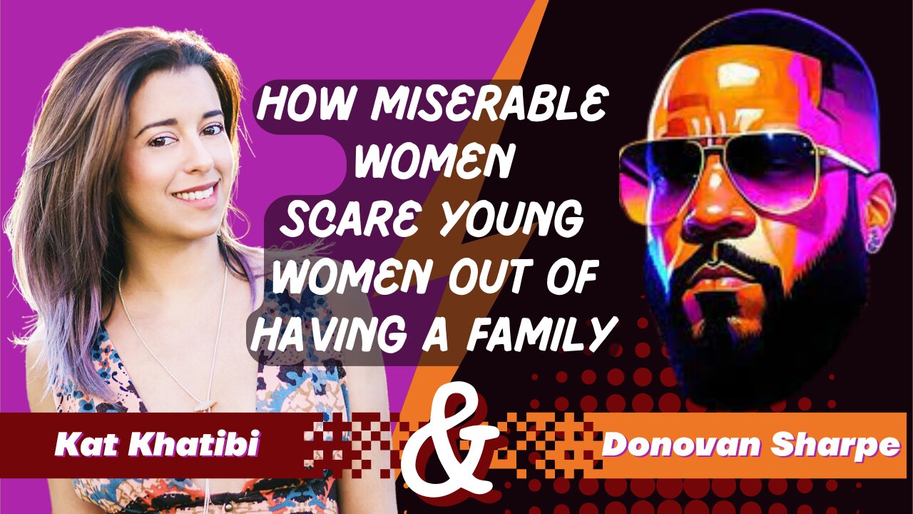 How Miserable Women Scare Young Women Out of Having a Family with Donovan Sharpe and Kat Khatibi