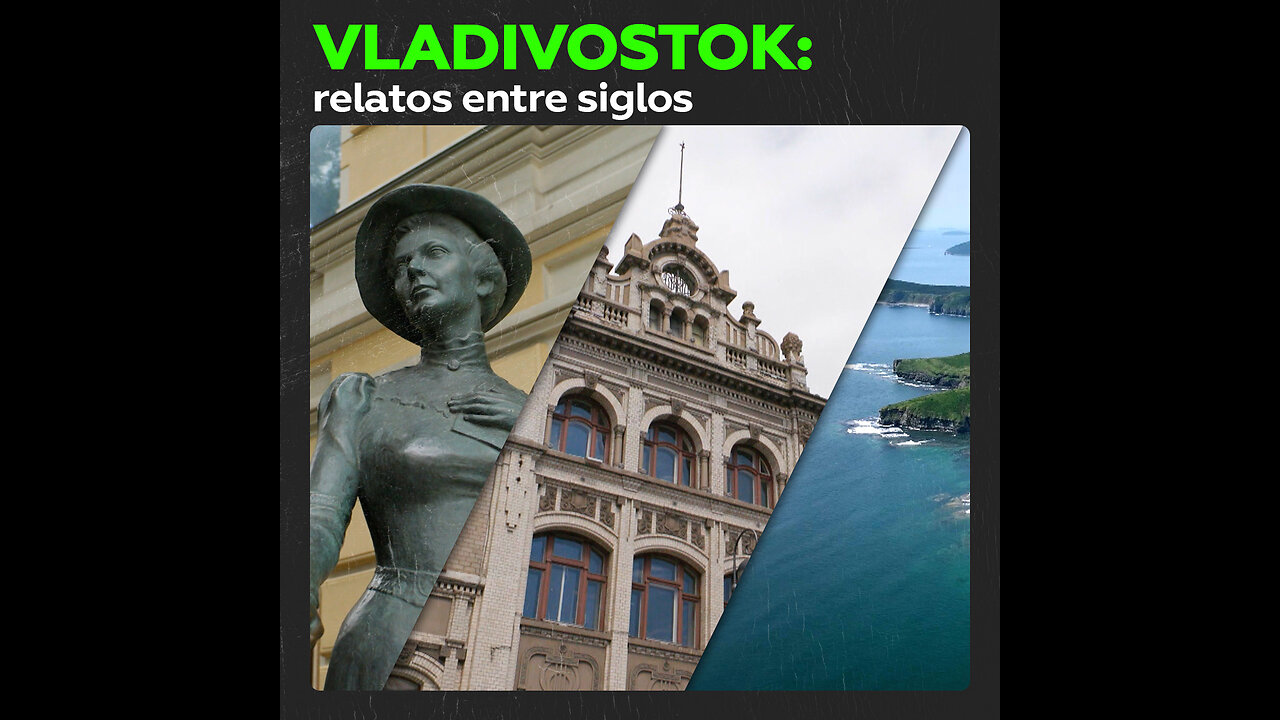 Vladivostok: transformaciones y ecos del pasado