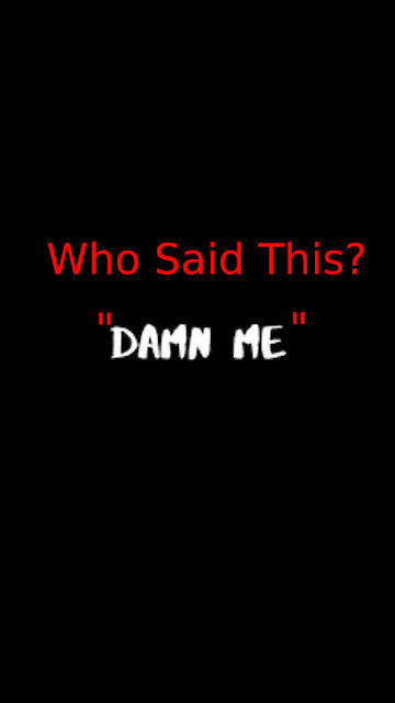"Damn Me" (60 Seconds to See Who Said it)