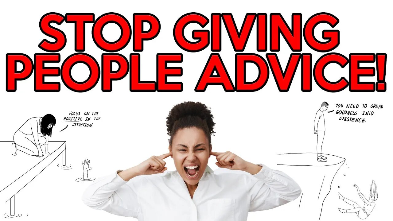 STOP GIVING PEOPLE ADVICE (Unless They Ask)