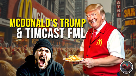 461: McDonald’s Trump & Timcast FML