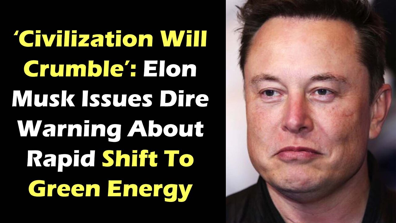"Civilization Will Crumble," Elon Musk Issues Dire Warning About Rapid Shift To Green Energy