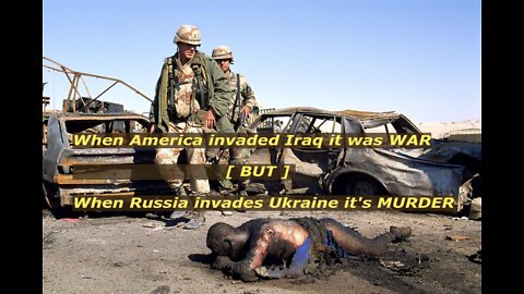 When America invaded Iraq it was WAR [ BUT ] When Russia invades Ukraine it's MURDER