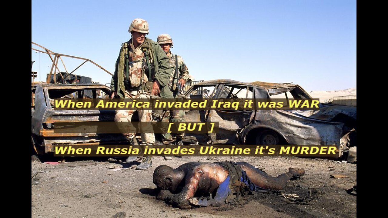 When America invaded Iraq it was WAR [ BUT ] When Russia invades Ukraine it's MURDER