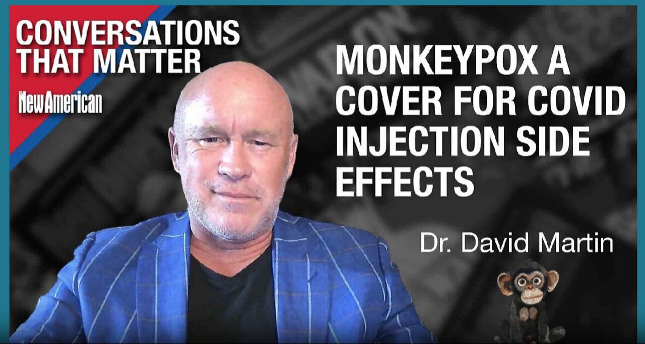 Dr. David Martin Warns That the New Monkeypox SCAMdemic Declaration is a Cover for Covid Vaccine Side Effects