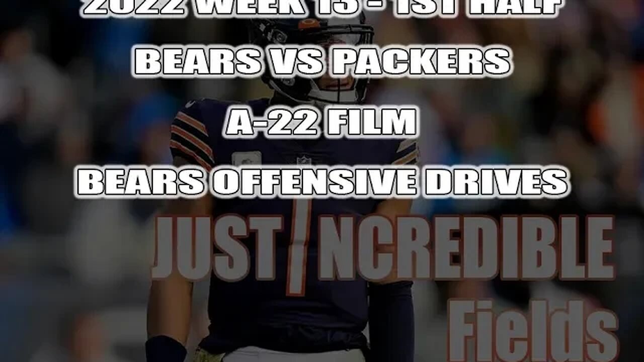 A-22 Bears Offensive Drives - 2022 Week 13 - Chi Vs GB - 1st half