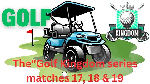 The Golf kingdom series matches 17, 18 & 19 enjoy your day