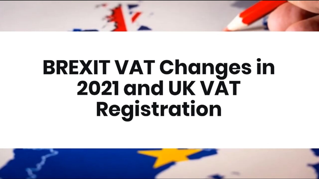 BREXIT VAT Changes in 2021 and UK VAT Registration