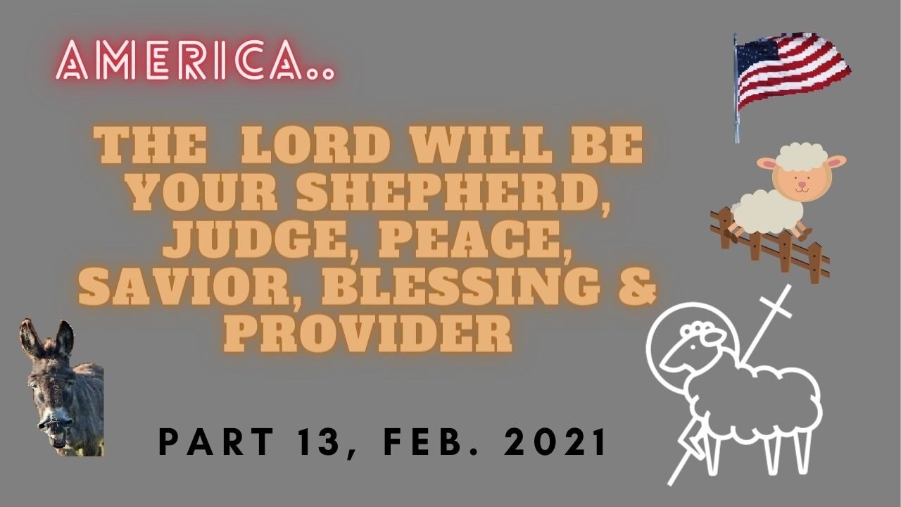 THE LORD WILL BE YOUR SHEPHERD, JUDGE, PEACE, SAVIOR, BLESSING & PROVIDER, PART 13, FEB. 2021