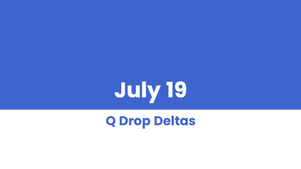 Q DROP DELTAS JULY 19