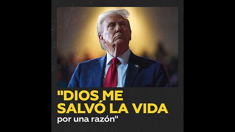 Trump revela el motivo por el que Dios le salvó la vida