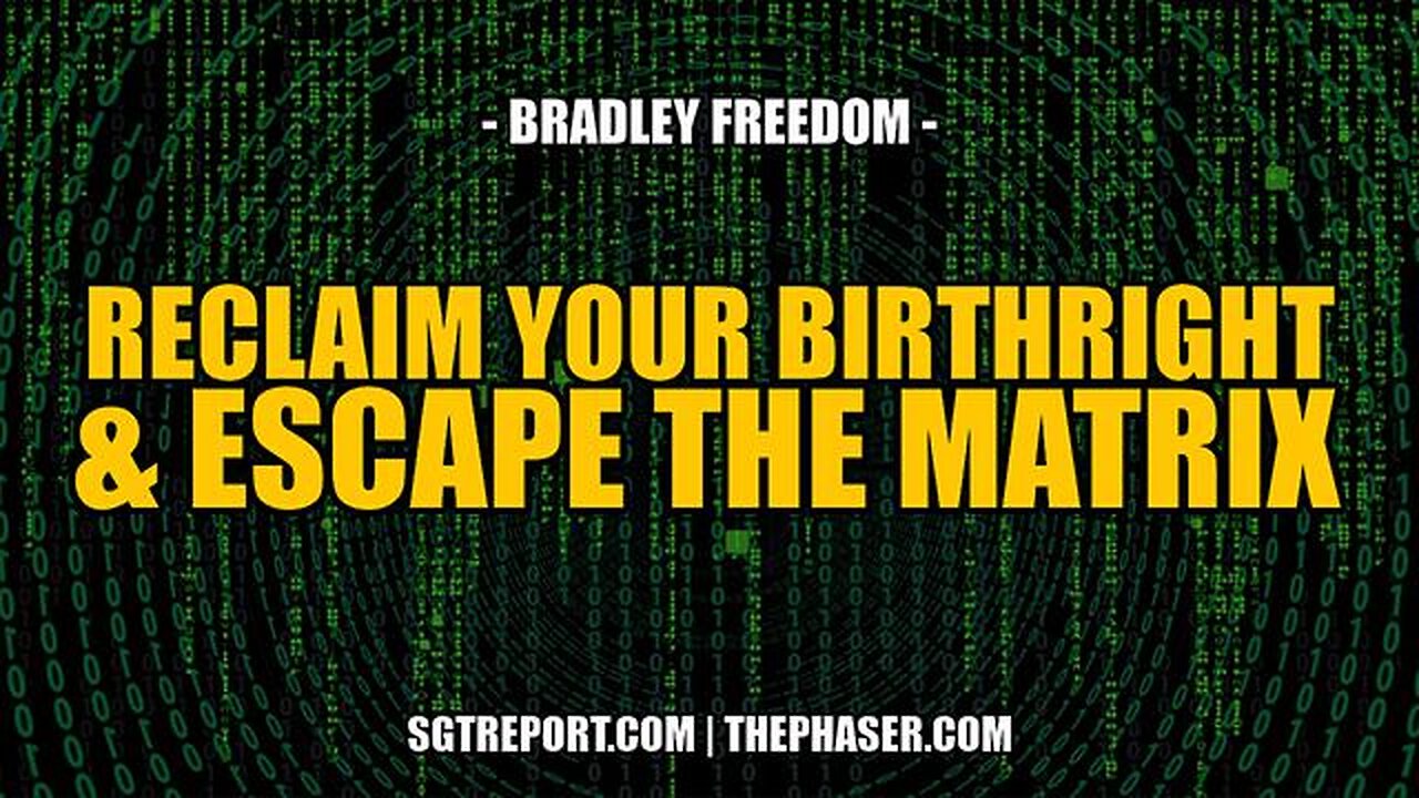 SGT Report: Reclaim Your Birthright & Escape the Matrix -- Bradley Freedom