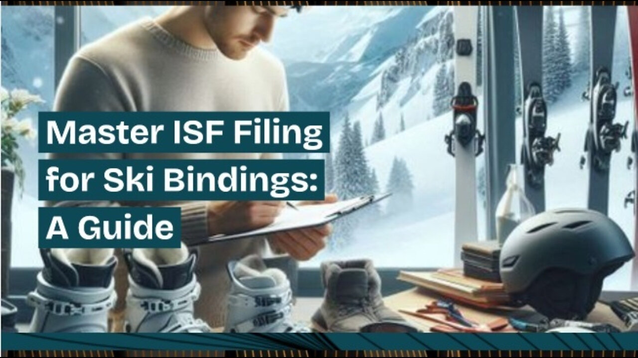 Mastering ISF Filing for Ski Bindings: Compliance, Deadlines, and Penalties