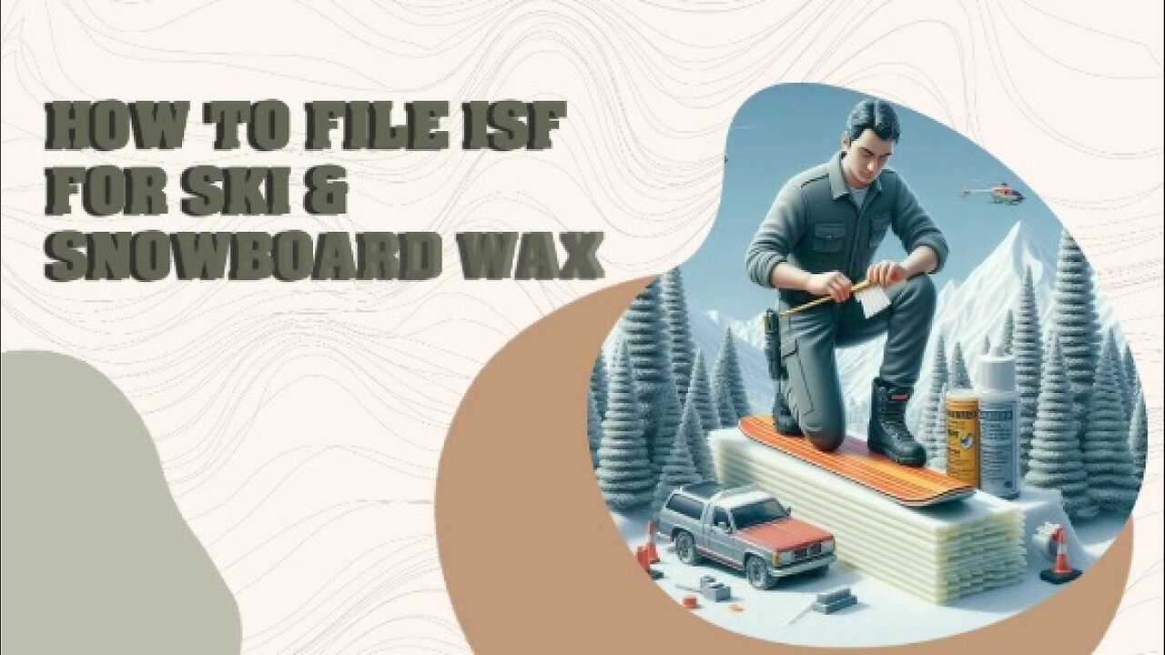 Mastering ISF Filing: Essential Steps for Importing Ski and Snowboard Wax