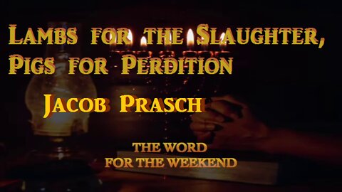 Lambs for the Slaughter, Pigs for Perdition - The Word for the Weekend - With Jacob Prasch