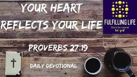 Your Heart Shows Who You Truly Are - Proverbs 27:19 - Fulfilling Life Daily Devotional