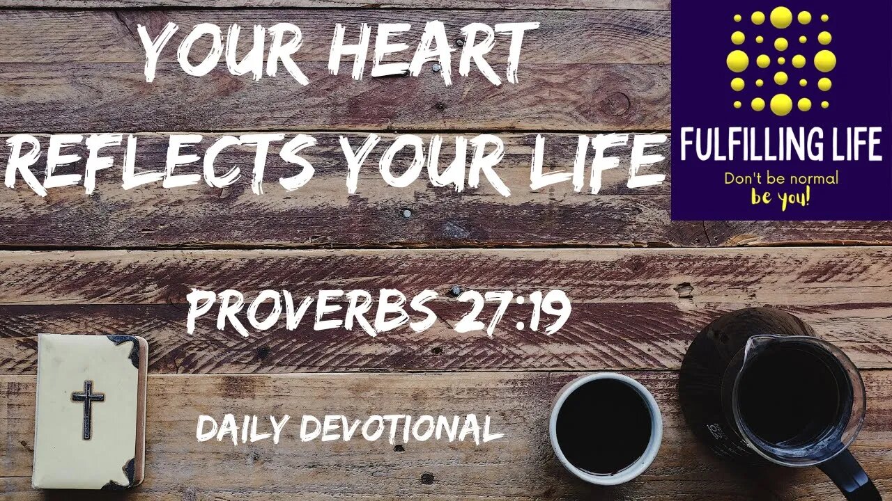 Your Heart Shows Who You Truly Are - Proverbs 27:19 - Fulfilling Life Daily Devotional