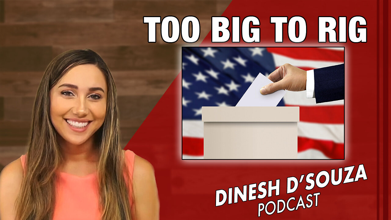 TOO BIG TO RIG Dinesh D’Souza Podcast Ep 939