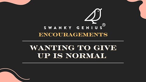 Ep 27 - Wanting To Give Up Is Normal | Swanky Genius: Encouragements