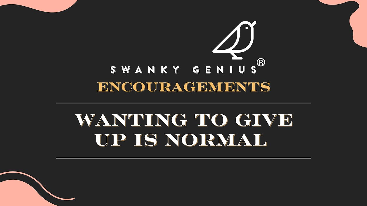 Ep 27 - Wanting To Give Up Is Normal | Swanky Genius: Encouragements