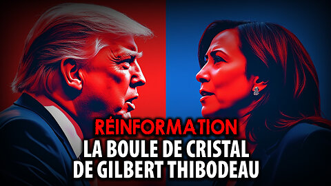 RÉINFORMATION 04/11/2024 - ÉLECTIONS PRÉSIDENTIELLES 2024: LA BOULE DE CRISTAL DE GILBERT THIBODEAU