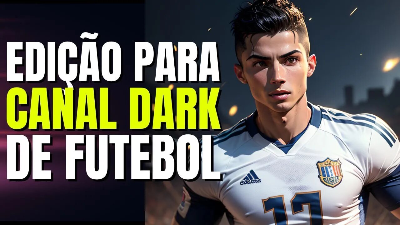 EDIÇÃO PRÁTICA PARA CANAL DARK DE NOTÍCIAS DE FUTEBOL