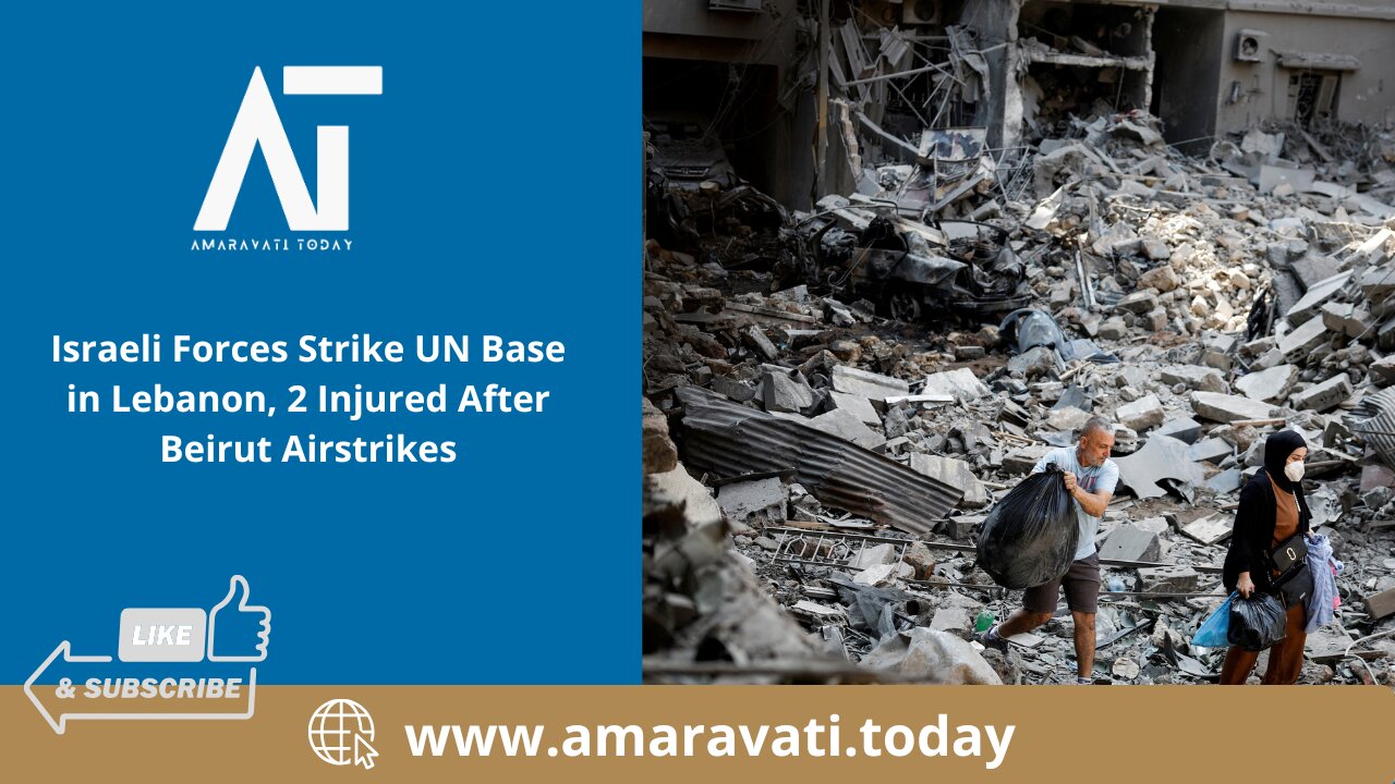 Israeli Forces Strike UN Base in Lebanon, 2 Injured After Beirut Airstrikes | Amaravati Today