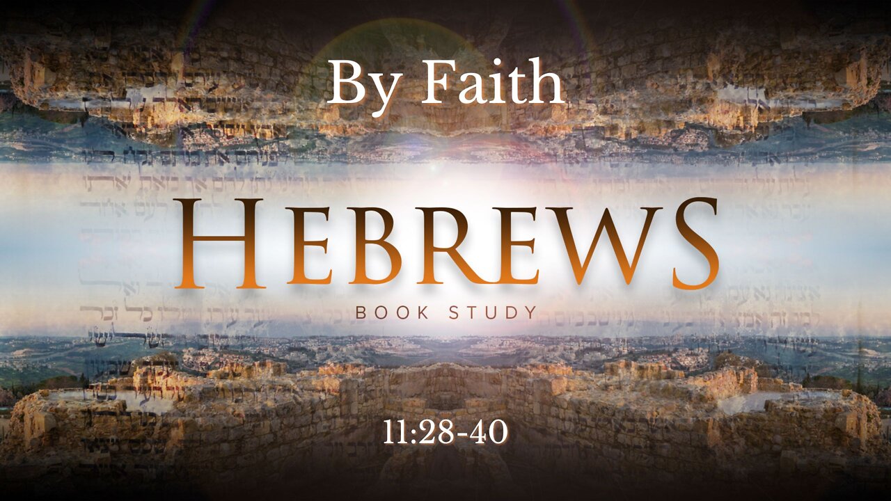 "By Faith" Hebrews 11:28-40
