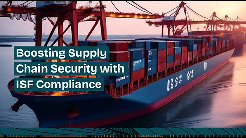 Securing Your Supply Chain: Achieving ISF Compliance with Robust protocols