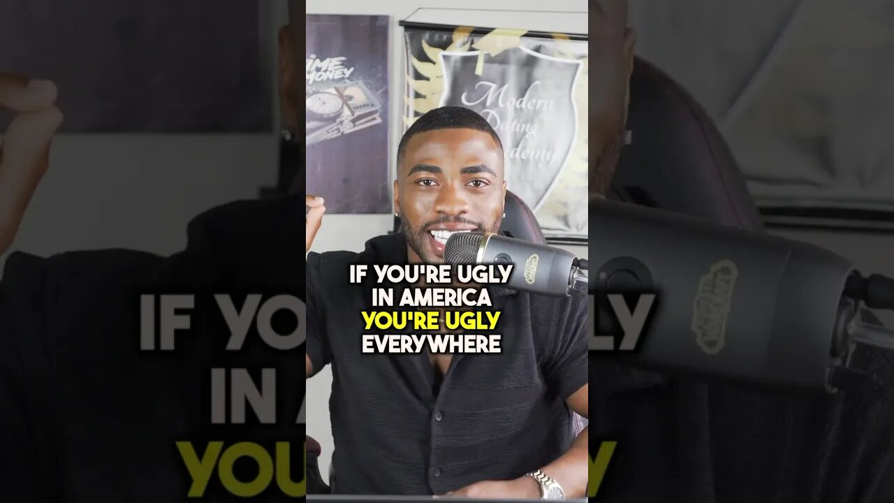 If you’re ugly in America, You’re ugly everywhere else