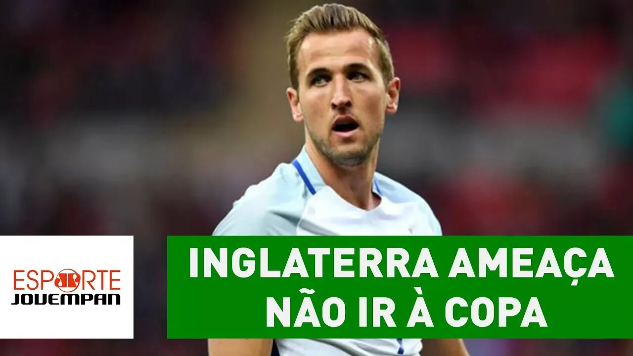 INGLATERRA ameaça não ir à COPA de 2018! ENTENDA!