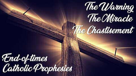 End-of-Times Catholic Prophesy: Warning, Miracle and Chastisement