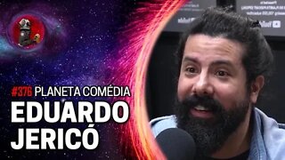 PLANETA COMÉDIA: EDUARDO JERICÓ | Planeta Podcast Ep. 376