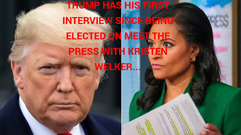 Trump has his first interview since being elected, Meet The Press with Kristen Welker.