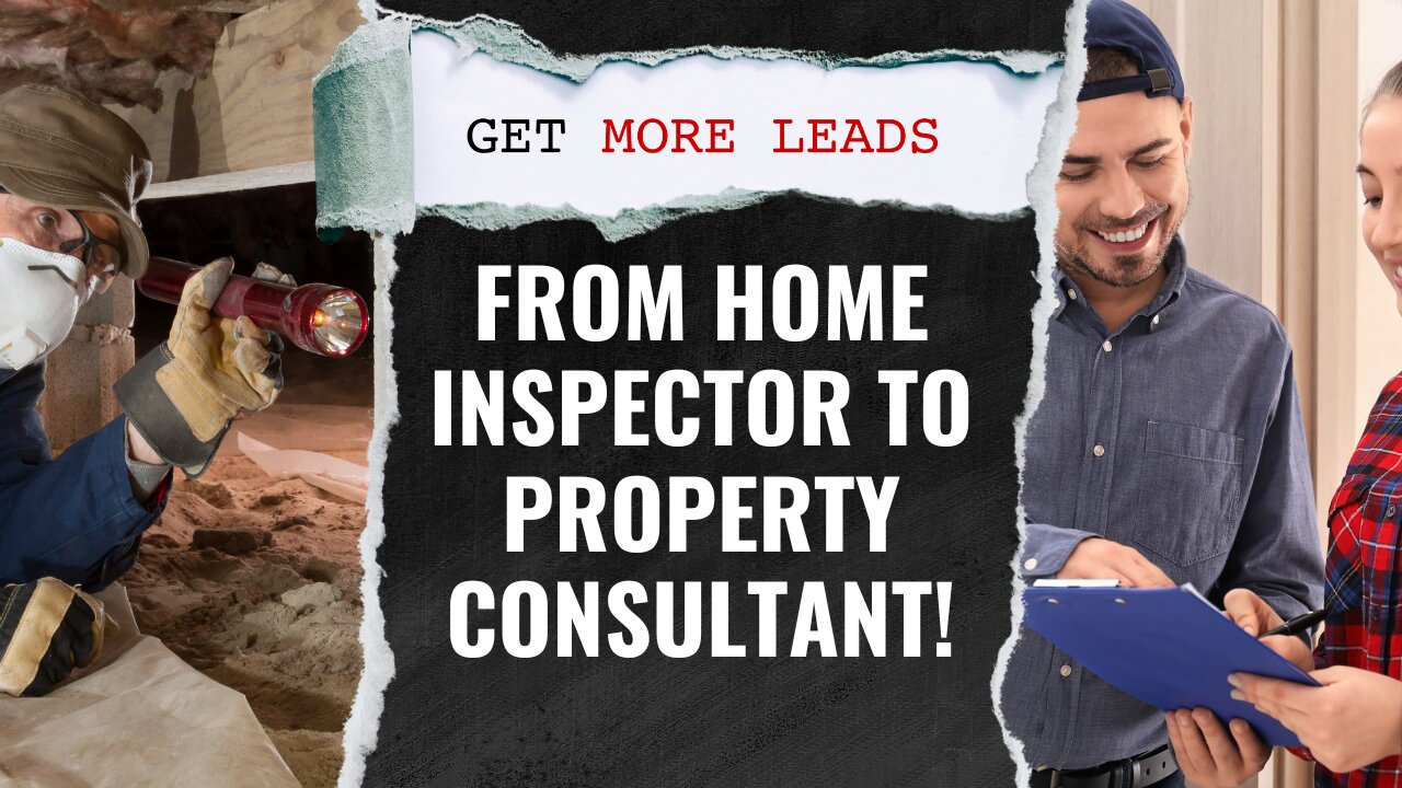 Get More Leads: From Home Inspector to Property Consultant!