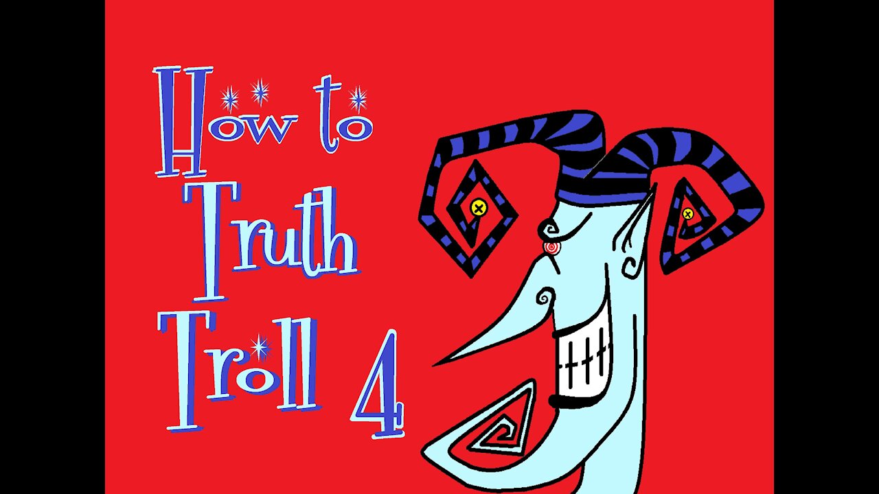 How to Truth Troll 4