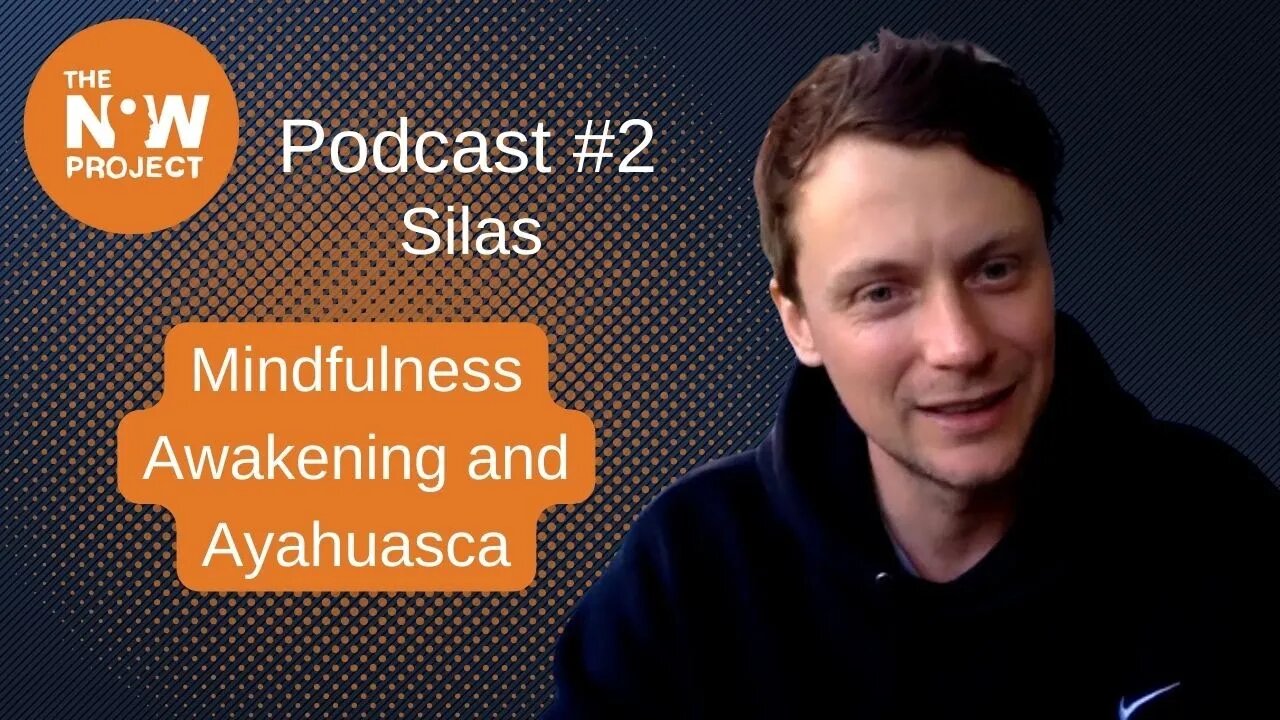 Mindfulness Awakening and Ayahuasca - Now Project Podcast #2 Silas