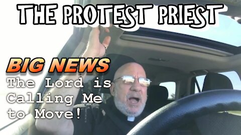 BIG NEWS - The Lord is Calling Me to Move! | The Protest Priest