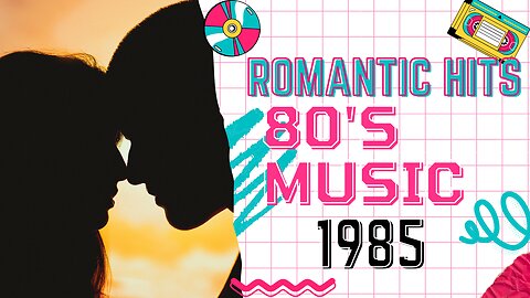 ROMANTIC HITS 80'S MUSIC 1985 - BEST OF 80'S MUSIC CLASSICS