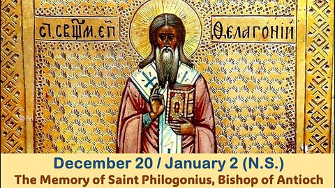 The Lives of Saints: Dec. 20/Jan. 2 (N.S.) The Memory of Saint Philogonius, Bishop of Antioch