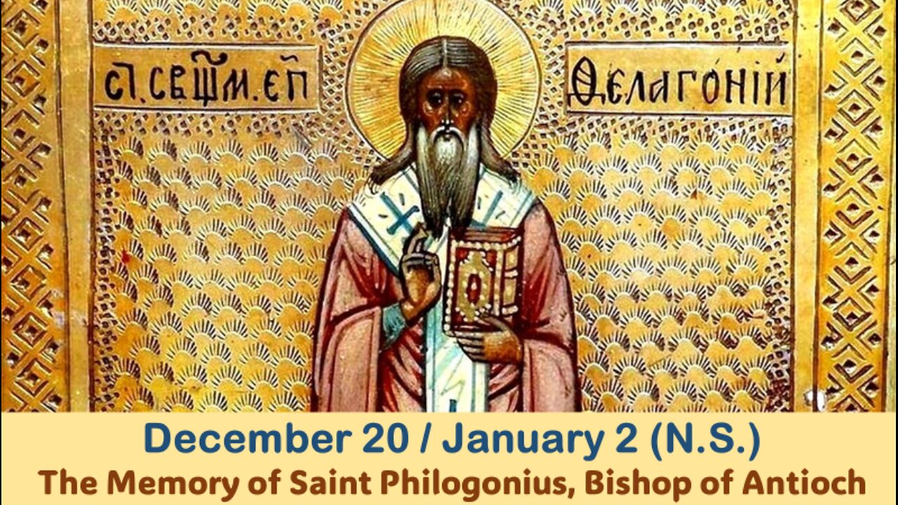 The Lives of Saints: Dec. 20/Jan. 2 (N.S.) The Memory of Saint Philogonius, Bishop of Antioch