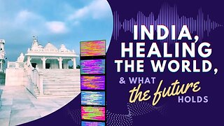 India, Healing the World, & What the Future Holds!!!