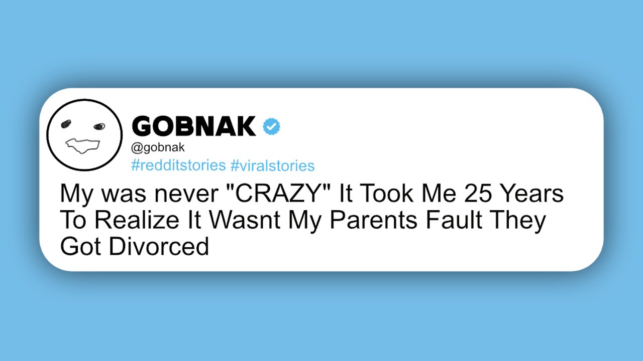 My was mom never CRAZY It Took Me 25 Years to Realize It Wasn't My Parents Fault They Got Divorced..