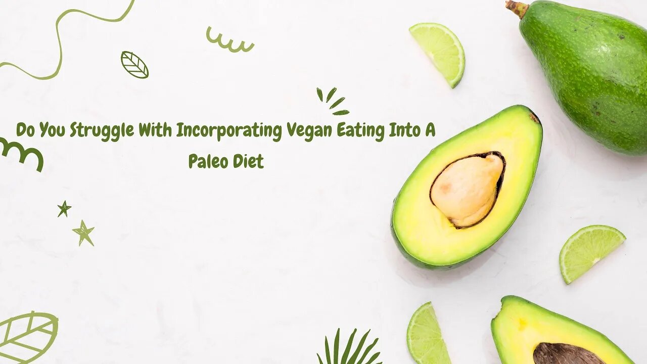 Do You Struggle With Incorporating Vegan Eating Into A Paleo Diet