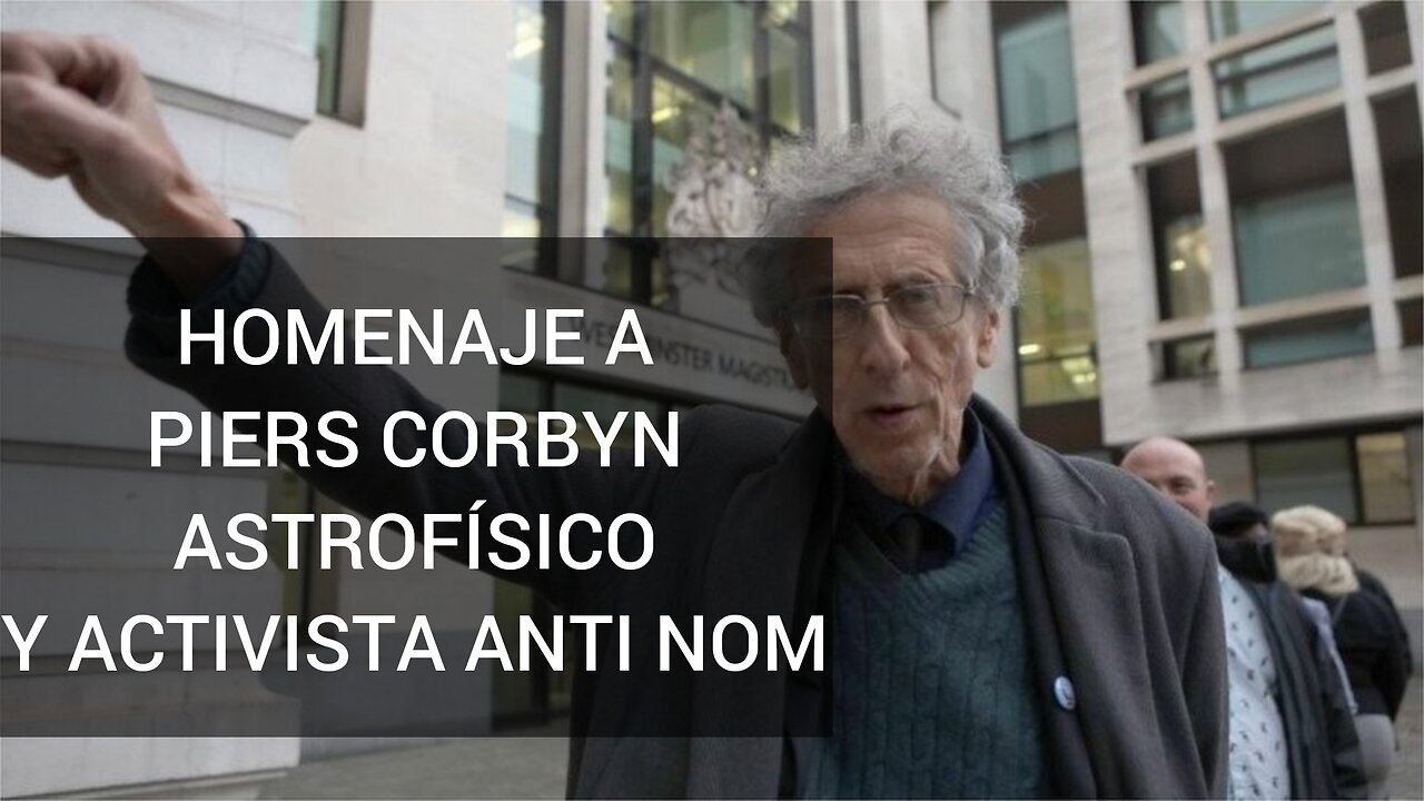 HOMENAJE A PIERS CORBYN, ASTROFÍSICO Y ACTIVISTA ANTI NOM