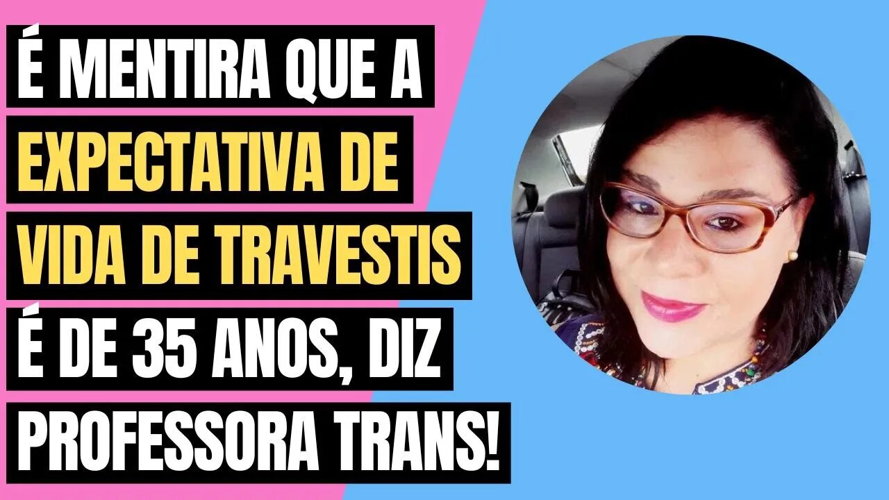 É MENTIRA QUE EXPECTATIVA DE VIDA DE TRAVESTIS É DE 35 ANOS, DIZ PROFESSORA TRANS!