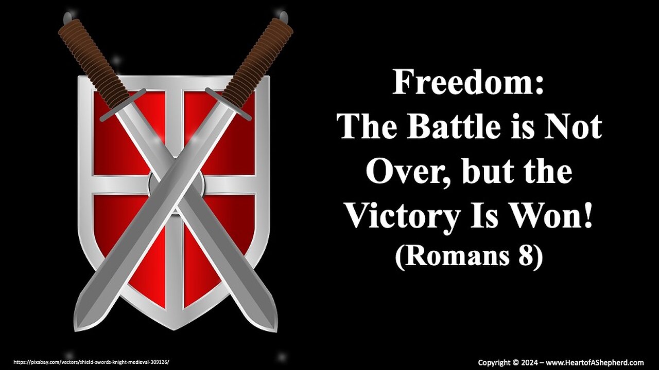 Freedom: The Battle is Not Over, but the Victory Is Won! (Romans 8) - from www.HeartofAShepherd.com